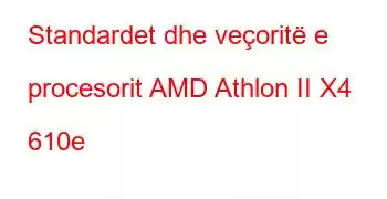 Standardet dhe veçoritë e procesorit AMD Athlon II X4 610e