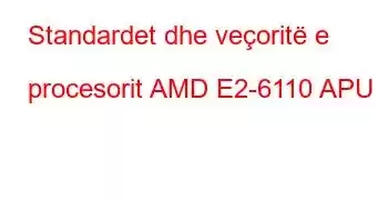 Standardet dhe veçoritë e procesorit AMD E2-6110 APU