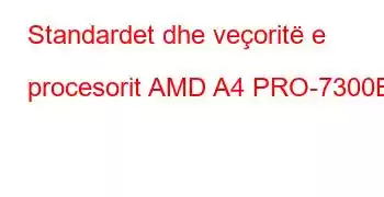 Standardet dhe veçoritë e procesorit AMD A4 PRO-7300B