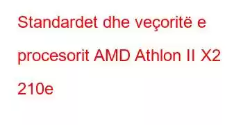 Standardet dhe veçoritë e procesorit AMD Athlon II X2 210e