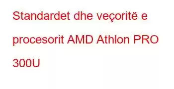 Standardet dhe veçoritë e procesorit AMD Athlon PRO 300U