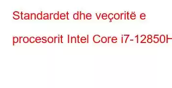 Standardet dhe veçoritë e procesorit Intel Core i7-12850HX