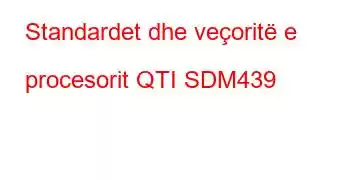 Standardet dhe veçoritë e procesorit QTI SDM439