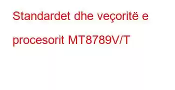 Standardet dhe veçoritë e procesorit MT8789V/T