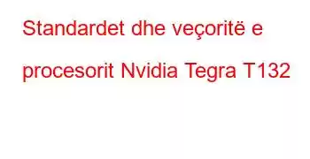 Standardet dhe veçoritë e procesorit Nvidia Tegra T132