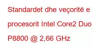 Standardet dhe veçoritë e procesorit Intel Core2 Duo P8800 @ 2,66 GHz