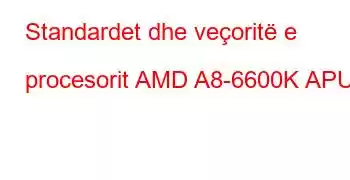 Standardet dhe veçoritë e procesorit AMD A8-6600K APU