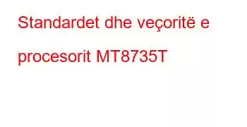 Standardet dhe veçoritë e procesorit MT8735T