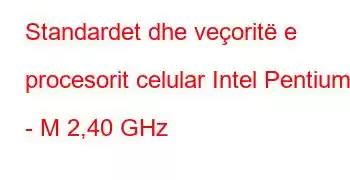 Standardet dhe veçoritë e procesorit celular Intel Pentium 4 - M 2,40 GHz