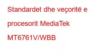 Standardet dhe veçoritë e procesorit MediaTek MT6761V/WBB