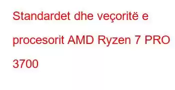 Standardet dhe veçoritë e procesorit AMD Ryzen 7 PRO 3700