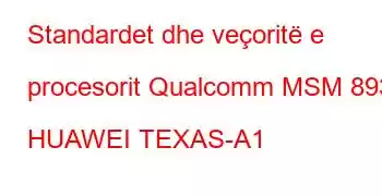 Standardet dhe veçoritë e procesorit Qualcomm MSM 8939 HUAWEI TEXAS-A1