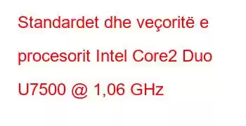 Standardet dhe veçoritë e procesorit Intel Core2 Duo U7500 @ 1,06 GHz