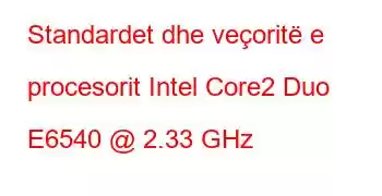 Standardet dhe veçoritë e procesorit Intel Core2 Duo E6540 @ 2.33 GHz