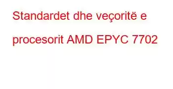 Standardet dhe veçoritë e procesorit AMD EPYC 7702