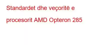 Standardet dhe veçoritë e procesorit AMD Opteron 285