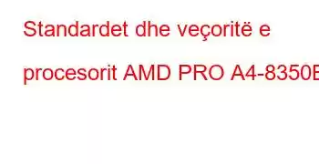 Standardet dhe veçoritë e procesorit AMD PRO A4-8350B