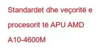 Standardet dhe veçoritë e procesorit të APU AMD A10-4600M