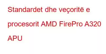 Standardet dhe veçoritë e procesorit AMD FirePro A320 APU