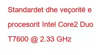 Standardet dhe veçoritë e procesorit Intel Core2 Duo T7600 @ 2.33 GHz