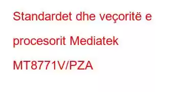 Standardet dhe veçoritë e procesorit Mediatek MT8771V/PZA