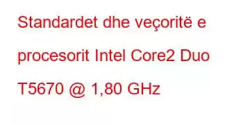 Standardet dhe veçoritë e procesorit Intel Core2 Duo T5670 @ 1,80 GHz