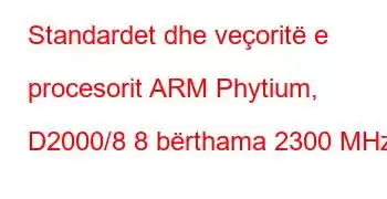 Standardet dhe veçoritë e procesorit ARM Phytium, D2000/8 8 bërthama 2300 MHz