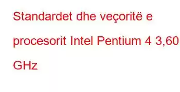 Standardet dhe veçoritë e procesorit Intel Pentium 4 3,60 GHz