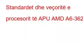 Standardet dhe veçoritë e procesorit të APU AMD A6-3620