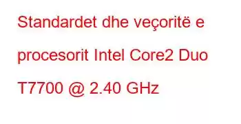 Standardet dhe veçoritë e procesorit Intel Core2 Duo T7700 @ 2.40 GHz