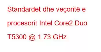 Standardet dhe veçoritë e procesorit Intel Core2 Duo T5300 @ 1.73 GHz