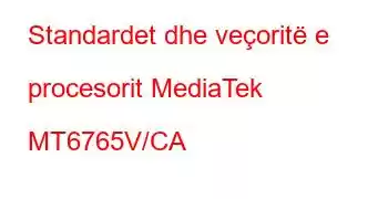 Standardet dhe veçoritë e procesorit MediaTek MT6765V/CA