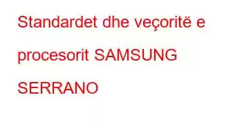 Standardet dhe veçoritë e procesorit SAMSUNG SERRANO