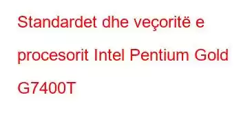 Standardet dhe veçoritë e procesorit Intel Pentium Gold G7400T