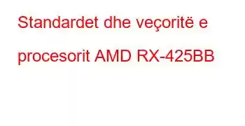 Standardet dhe veçoritë e procesorit AMD RX-425BB