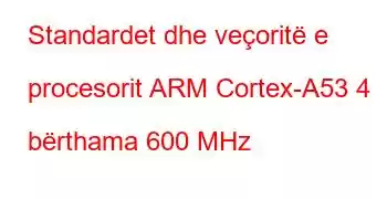 Standardet dhe veçoritë e procesorit ARM Cortex-A53 4 bërthama 600 MHz