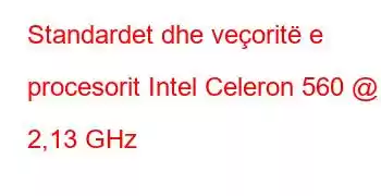 Standardet dhe veçoritë e procesorit Intel Celeron 560 @ 2,13 GHz