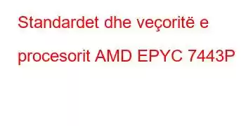 Standardet dhe veçoritë e procesorit AMD EPYC 7443P