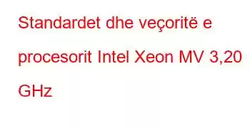 Standardet dhe veçoritë e procesorit Intel Xeon MV 3,20 GHz