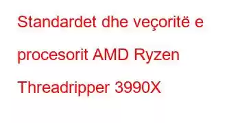 Standardet dhe veçoritë e procesorit AMD Ryzen Threadripper 3990X