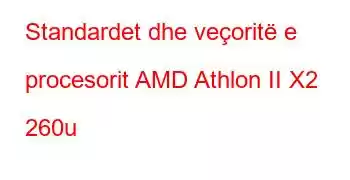 Standardet dhe veçoritë e procesorit AMD Athlon II X2 260u