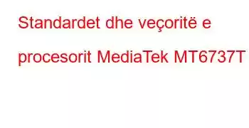 Standardet dhe veçoritë e procesorit MediaTek MT6737T