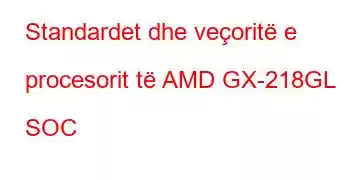 Standardet dhe veçoritë e procesorit të AMD GX-218GL SOC