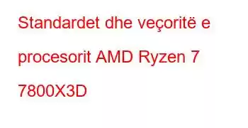 Standardet dhe veçoritë e procesorit AMD Ryzen 7 7800X3D