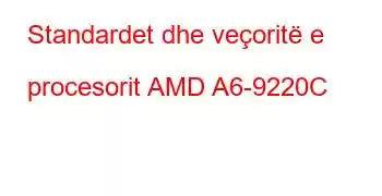 Standardet dhe veçoritë e procesorit AMD A6-9220C