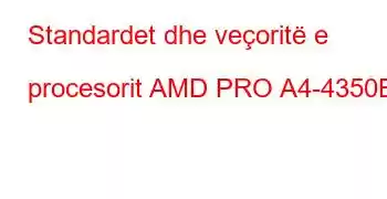 Standardet dhe veçoritë e procesorit AMD PRO A4-4350B