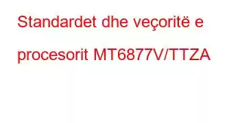 Standardet dhe veçoritë e procesorit MT6877V/TTZA