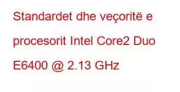 Standardet dhe veçoritë e procesorit Intel Core2 Duo E6400 @ 2.13 GHz