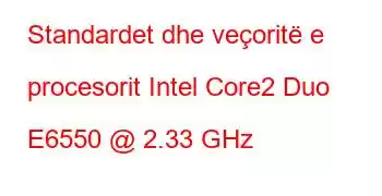 Standardet dhe veçoritë e procesorit Intel Core2 Duo E6550 @ 2.33 GHz