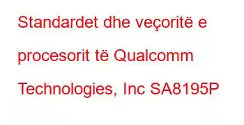 Standardet dhe veçoritë e procesorit të Qualcomm Technologies, Inc SA8195P